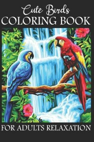 Cover of Cute Birds Coloring Book For Adults Relaxation