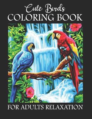 Book cover for Cute Birds Coloring Book For Adults Relaxation