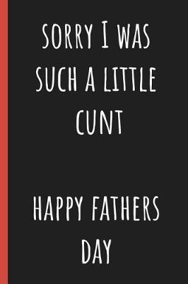 Book cover for Sorry I was such a Cunt Happy Fathers day