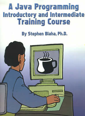 Book cover for A Java Programming Introductory and Intermediate Training Course