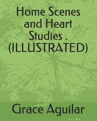 Book cover for Home Scenes and Heart Studies .(Illustrated)