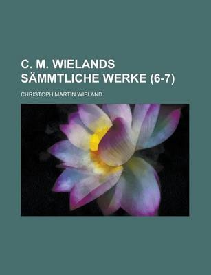 Book cover for C. M. Wielands Sammtliche Werke (6-7)