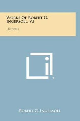 Cover of Works of Robert G. Ingersoll, V3