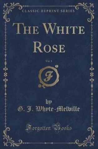 Cover of The White Rose, Vol. 1 (Classic Reprint)