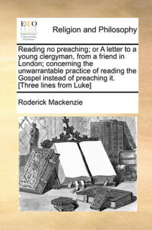 Cover of Reading No Preaching; Or a Letter to a Young Clergyman, from a Friend in London; Concerning the Unwarrantable Practice of Reading the Gospel Instead of Preaching It. [three Lines from Luke]