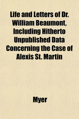 Book cover for Life and Letters of Dr. William Beaumont, Including Hitherto Unpublished Data Concerning the Case of Alexis St. Martin