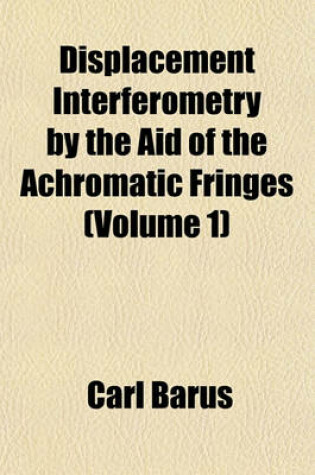 Cover of Displacement Interferometry by the Aid of the Achromatic Fringes (Volume 1)