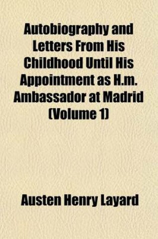 Cover of Autobiography and Letters from His Childhood Until His Appointment as H.M. Ambassador at Madrid (Volume 1)