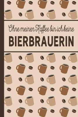 Book cover for Ohne meinen Kaffee bin ich keine Bierbrauerin