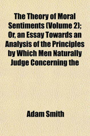 Cover of The Theory of Moral Sentiments (Volume 2); Or, an Essay Towards an Analysis of the Principles by Which Men Naturally Judge Concerning the