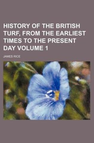 Cover of History of the British Turf, from the Earliest Times to the Present Day Volume 1
