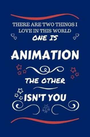 Cover of There Are Two Things I Love In This World One Is Animation The Other Isn't You