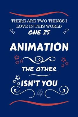 Book cover for There Are Two Things I Love In This World One Is Animation The Other Isn't You