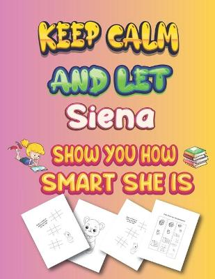 Book cover for keep calm and let Siena show you how smart she is