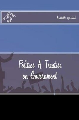 Cover of Politics A Treatise on Government