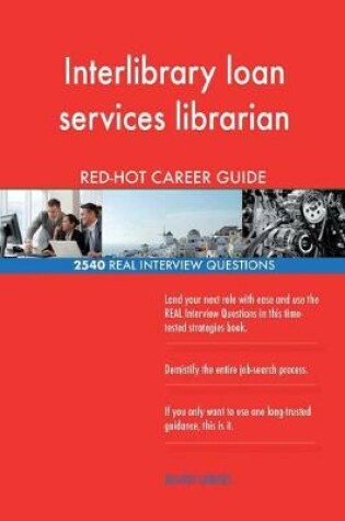 Cover of Interlibrary loan services librarian RED-HOT Career; 2540 REAL Interview Questio