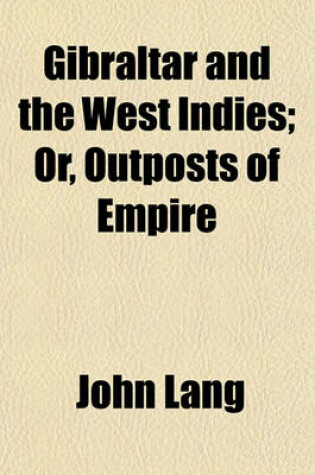 Cover of Gibraltar and the West Indies; Or, Outposts of Empire