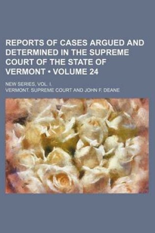 Cover of Reports of Cases Argued and Determined in the Supreme Court of the State of Vermont (Volume 24); New Series, Vol. I.