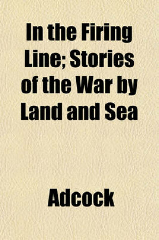 Cover of In the Firing Line; Stories of the War by Land and Sea