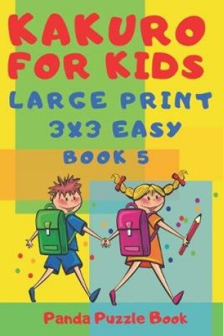 Cover of Kakuro For Kids - Large Print 3x3 Easy - Book 5