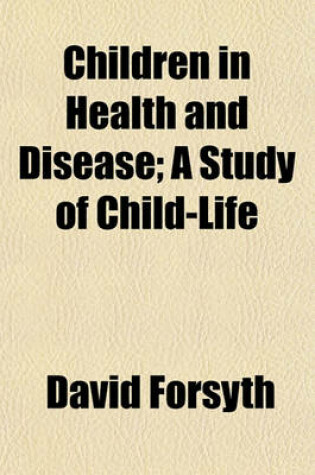 Cover of Children in Health and Disease; A Study of Child-Life