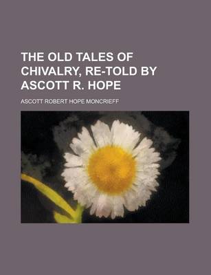 Book cover for The Old Tales of Chivalry, Re-Told by Ascott R. Hope