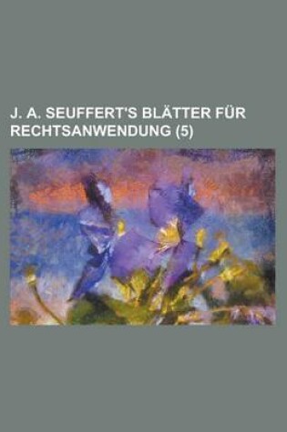 Cover of J. A. Seuffert's Blatter Fur Rechtsanwendung (5 )