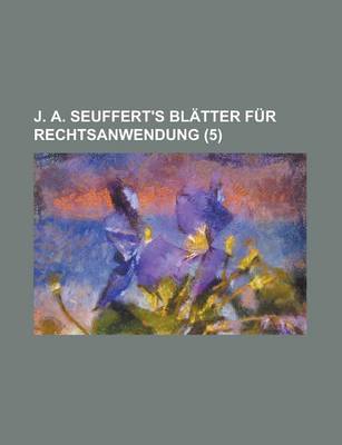 Book cover for J. A. Seuffert's Blatter Fur Rechtsanwendung (5 )