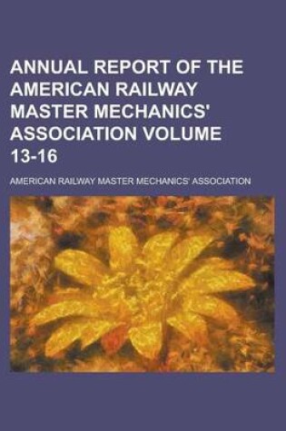 Cover of Annual Report of the American Railway Master Mechanics' Association Volume 13-16