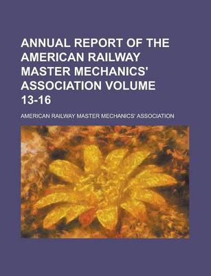 Book cover for Annual Report of the American Railway Master Mechanics' Association Volume 13-16