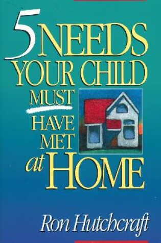 Cover of Five Needs Your Child Must Have Met at Home