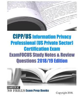 Book cover for CIPP/US Information Privacy Professional (US Private Sector) Certification Exam ExamFOCUS Study Notes & Review Questions 2018/19 Edition