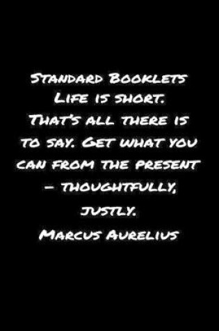 Cover of Standard Booklets Life Is Short That's All There Is to Say Get What You Can from The Present - Thoughtfully Justly Marcus Aurelius