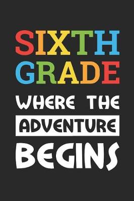 Book cover for Back to School Notebook 'Sixth Grade Where The Adventure Begins' - Back To School Gift - 6th Grade Writing Journal