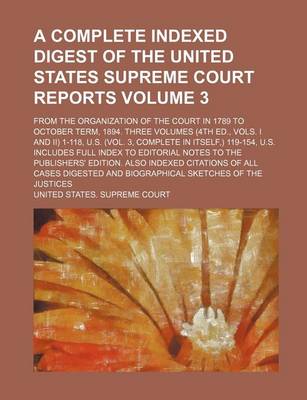 Book cover for A Complete Indexed Digest of the United States Supreme Court Reports; From the Organization of the Court in 1789 to October Term, 1894. Three Volume