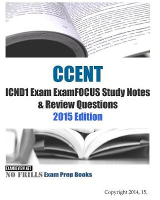 Book cover for CCENT ICND1 Exam ExamFOCUS Study Notes & Review Questions 2015 Edition