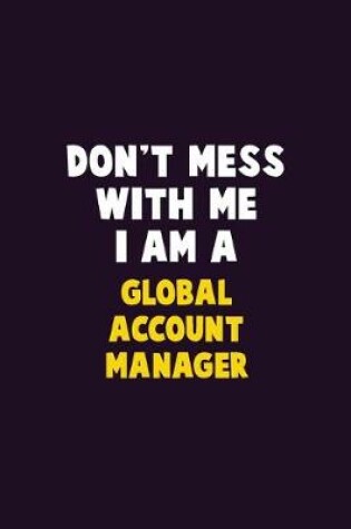 Cover of Don't Mess With Me, I Am A Global Account Manager