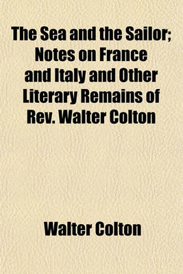 Book cover for The Sea and the Sailor; Notes on France and Italy and Other Literary Remains of REV. Walter Colton