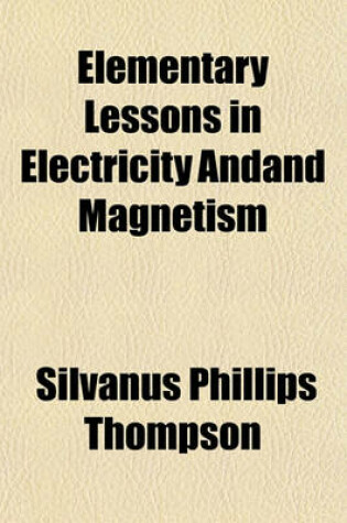 Cover of Elementary Lessons in Electricity Andand Magnetism