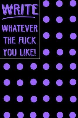 Book cover for Bullet Journal Notebook Write Whatever the Fuck You Like! - Big Purple Polkadots