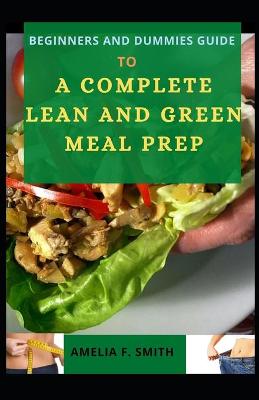 Book cover for Beginners And Dummies Guide To A Complete Lean And Green Meal Prep