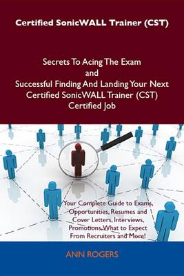 Book cover for Certified Sonicwall Trainer (Cst) Secrets to Acing the Exam and Successful Finding and Landing Your Next Certified Sonicwall Trainer (Cst) Certified Job