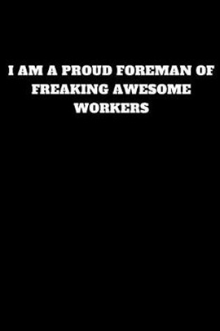 Cover of I Am a Proud Foreman of Freaking Awesome Workers