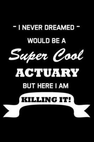 Cover of I Never Dreamed Would Be A Super Cool Actuary