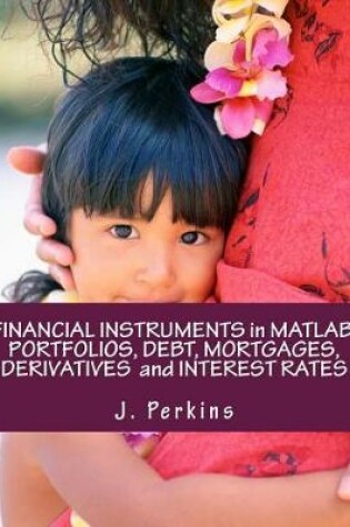 Cover of Financial Instruments in Matlab. Portfolios, Debt, Mortgages, Derivatives and Interest Rates