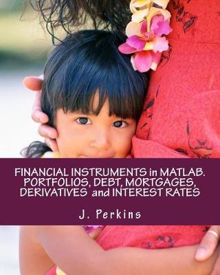 Book cover for Financial Instruments in Matlab. Portfolios, Debt, Mortgages, Derivatives and Interest Rates