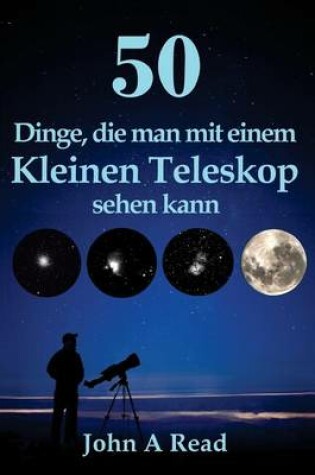 Cover of 50 Dinge, die man mit einem kleinen Teleskop sehen kann