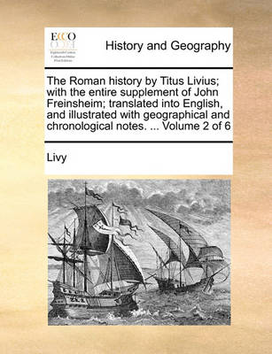 Book cover for The Roman History by Titus Livius; With the Entire Supplement of John Freinsheim; Translated Into English, and Illustrated with Geographical and Chronological Notes. ... Volume 2 of 6