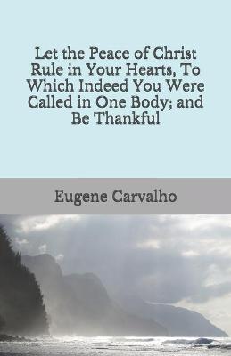 Book cover for Let the Peace of Christ Rule in Your Hearts, To Which Indeed You Were Called in One Body; and Be Thankful