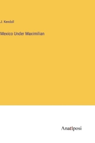 Cover of Mexico Under Maximilian